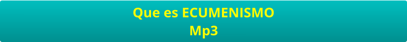 Que es ECUMENISMO Mp3