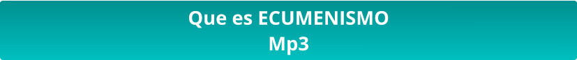 Que es ECUMENISMO Mp3
