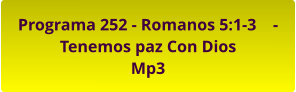 Programa 252 - Romanos 5:1-3    -    Tenemos paz Con Dios Mp3