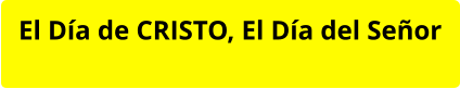 El Día de CRISTO, El Día del Señor